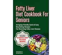 Fatty Liver diet cookbook for Seniors: 30 Aging-Friendly Quick & Easy Nourishing Recipes for Reversing Fatty Liver Disease