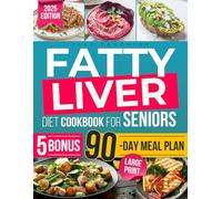 Fatty Liver Diet Cookbook for Seniors: Easy, Delicious Recipes to Manage NAFLD, Detox Your Liver & Support Healthy Weight Loss | Includes a 90-Day Meal Plan for Long-Term Vitality & Bonus Expert Tips
