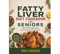 Fatty Liver Diet Cookbook for Seniors: Easy, Low-Sodium Recipes and a 40-Day Meal Plan to Manage NAFLD, Reduce Inflammation, and Support Vitality