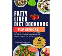 Fatty Liver Diet Cookbook For Seniors: The Complete Step-By-Step Guide With 100O Day Easy And Low-Fat Recipes To Help Manage Liver Disease And Improve Your Well-being