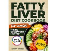 Fatty Liver Diet Cookbook for Seniors the No Guesswork Method: Remove Confusion with Step-by-Step Recipes, Clear Nutrition Insights, and Practical Meals for Daily Life - 49-Day Meal Plan | Full Color
