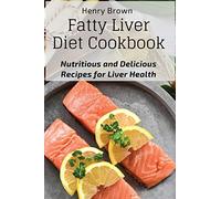 Fatty Liver Diet Cookbook: Nutritious and Delicious Recipes for Liver Health
