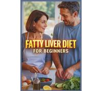Fatty Liver Diet for Beginners: The Complete Guide to Detox, Cleanse, and Repair Your Liver Naturally