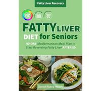 Fatty Liver Diet for Seniors: 40-Day Mediterranean Meal Plan to Start Reversing Fatty Liver After 50 (Fatty Liver Recovery Series)
