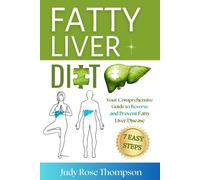 Fatty Liver Diet: Your Comprehensive Guide to Reverse and Prevent Fatty Liver Disease in 7 Easy Steps | Live the Liver-Friendly Lifestyle and Create Your Own Liver-Healthy Diet