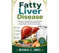 Fatty Liver Disease: A Beginner-Friendly Guide to Understanding Liver Fat, Test Results, Food Choices, Lifestyle Habits, and Doctor Conversation.