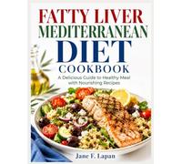 Fatty Liver Mediterranean Diet Cookbook: A Delicious Guide to Healthy Meal with Nourishing Recipes