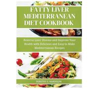 Fatty Liver Mediterranean Diet Cookbook: Reverse Liver Disease and Improve Your Health with Delicious and Easy-to-Make Mediterranean Recipes