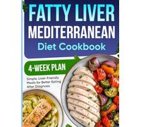 Fatty Liver Mediterranean Diet Cookbook: Simple, Liver-Friendly Meals and a 4-Week Plan for Better Eating After Diagnosis