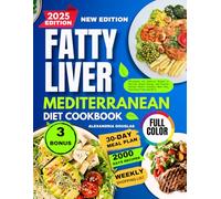 Fatty Liver Mediterranean Diet Cookbook: Wholesome and Delicious Recipes to Detoxify, Regain Energy, and Promote Optimal Health Including Meal Plan, Nutritional Value and More