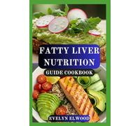 FATTY LIVER NUTRITION GUIDE COOKBOOK: Heal Your Liver Naturally with Nourishing Recipes to Reverse Fatty Liver and Boost Energy
