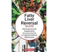 Fatty Liver Reversal Secrets: Diet, Exercise and Supplements for Less Liver Fat In 3 Months, Without Medications