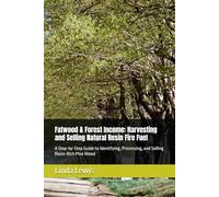 Fatwood & Forest Income: Harvesting and Selling Natural Resin Fire Fuel: A Step-by-Step Guide to Identifying, Processing, and Selling Resin-Rich Pine Wood (The Piney Woods Income Series)