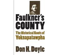 Faulkner's County: The Historical Roots of Yoknapatawpha (Fred W. Morrison Series in Southern Studies)