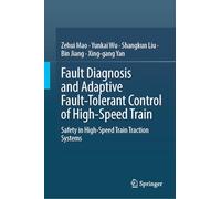 Fault Diagnosis and Adaptive Fault-Tolerant Control of High-Speed Train: Safety in High-Speed Train Traction Systems