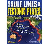 Fault Lines & Tectonic Plates: Discover What Happens When the Earth's Crust Moves With 25 Projects (Build It Yourself)