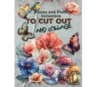 Fauna and Flora Collection to Cut Out and Collage: +280 High-quality images on one side pages, for your junk journal and scrapbooking. Unleash your creativity to create your wonderland