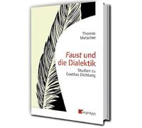 Faust und die Dialektik: Studien zu Goethes Dichtung