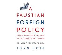 Faustian Foreign Policy Wilson-Bush – Dreams of Perfectibility – Cambridge University Press