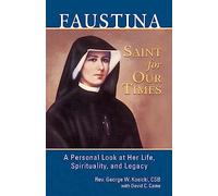 Faustina, a Saint for Our Times: A Personal Look at Her Life, Spirituality, and Legacy