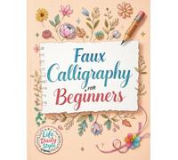Faux Calligraphy for Beginners: A Step-by-Step Guide to Creating Beautiful Hand-Lettered Designs with Any Pen - Master Faux Calligraphy Techniques, ... Stunning Typography (Calligraphy Workbooks)