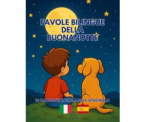 Favole Bilingue della Buonanotte: 10 racconti in Italiano e Spagnolo