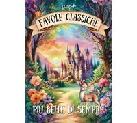 Favole Classiche più Belle di Sempre: Le fiabe più amate, con splendide illustrazioni a colori