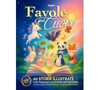 Favole dal Cuore: 40 Storie della Buonanotte Illustrate per Bambini dai 3 ai 7 Anni - Emozioni, Valori e Insegnamenti Positivi