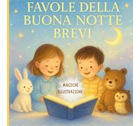 Favole della Buona Notte Brevi: Racconti e Storie della Buonanotte per Bambini dai 3 ai 7 Anni | Fiabe Illustrate per Sogni Sereni e Magici: Fiabe ... per accompagnare i sogni dei più piccoli