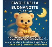 Favole della Buonanotte (0-3 Anni): 40 storie dolci e rilassanti per addormentare i bambini con dolcezza e sorrisi - Fiabe per neonati e piccoli da ... di dormire (Storie dolci per piccoli sogni)