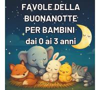 Favole della buonanotte 0-3 anni - 50 storie con animali teneri per una nanna serena e piena di amore: Favole illustrate a colori per addormentare i bambini 0-3 anni