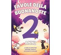 Favole della Buonanotte 2 Anni - Storie in Rima per Dormire Sereni e Sognare in Grande: Favole per Bambini e Bambine Illustrate a Colori, da 3 a 5 Minuti | Collezione Educativa di Libri Bambini 2 Anni