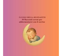 FAVOLE DELLA BUONANOTTE: 30 racconti che insegnano l’amicizia, la gentilezza e l’amore