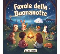 Favole della Buonanotte: 45 Storie Illustrate a Colori per Bambini da 3 a 6 Anni: Racconti Brevi della Nanna con una Morale, da Leggere Insieme