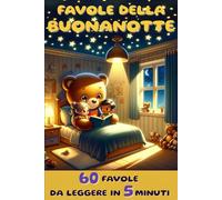 Favole della Buonanotte: 60 Favole di 5 Minuti: Avventure Illustrate per Piccoli Sognatori - Scopri il Mondo degli Animali con Storie Incantevoli e ... Lettori e Creare Momenti di Tenerezza"