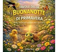 Favole della Buonanotte di Primavera per bambini 4 5 6 anni: Storie illustrate a colori per dormire sereni e creare una routine serale (Favole della buonanotte - Le stagioni)