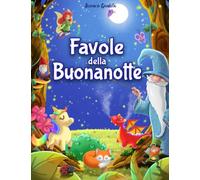 Favole della Buonanotte: La Grande raccolta di Favole per Bambini. Edizione a Colori. Fiabe fantasiose e Rilassanti, in grado di conciliare sonni sereni