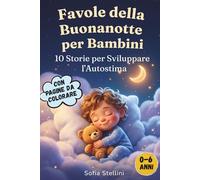 Favole Della Buonanotte Per Bambini - 10 Storie per Sviluppare l'Autostima: Racconti Illustrati a Colori per Bambini 0-6 anni, Con Pagine da Colorare, Ideale come Regalo