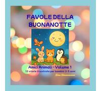 FAVOLE DELLA NOTTE: AMICI ANIMALI - VOLUME 1 - 10 STORIE ILLUSTRATE PER BAMBINI 3/5 ANNI (Collana: Il laboratorio delle idee di Giulio Tomassini)