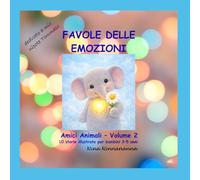 Favole delle Emozioni - Amici Animali - Volume 2: 10 storie illustrate per bambini 3-5 anni (Collana: Il laboratorio delle idee di Giulio Tomassini)