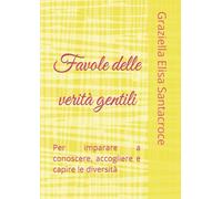 Favole delle verità gentili: Per imparare a conoscere, accogliere e capire le diversità (Favole del Piccolo Curioso, La Magia di Capire la Salute)