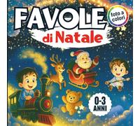 FAVOLE DI NATALE PER BAMBINI 0-3 ANNI: 25 Storie Illustrate A COLORI per la Nanna più Dolce del Natale, Ogni Racconto è un Abbraccio che Resta nel Tempo e Crea Ricordi che Durano per Sempre