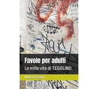 Favole per adulti: Le mille vite di TEGOLINO (#sesso #droga #rocknroll)