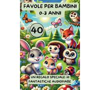 Favole per Bambini 0-3 anni: 40 Fiabe della Buonanotte: Storie Incantate e Illustrate a Colori con Teneri Animali. Insegnamenti Dolci per Accompagnare i Bimbi nel Mondo dei Sogni