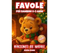 Favole per Bambini 0-3 Anni: Racconti di Natale -: Storie Illustrate per la Buonanotte, Ricche di Magia e Amicizia per Sogni Felici
