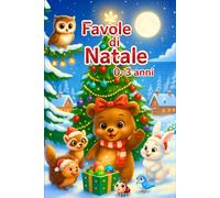 Favole per Bambini 0-3 Anni:: Racconti di Natale: Storie natalizie con Illustrazioni Incantate e Dolci Valori.