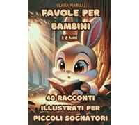 Favole per bambini 3-6 anni: 40 racconti illustrati per piccoli sognatori