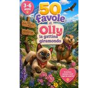 favole per bambini 3-6 anni: 50 favole della gattina giramondo Olly: racconti illustrati per bambini curiosi, tra viaggi nel mondo reale, teneri ... grandi lezioni di vita da portare nel cuore.