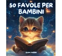 Favole per Bambini: 50 Racconti Magici per Bambini 0-3 Anni - Storie Illustrate a Colori per Stimolare Immaginazione, Apprendimento e Serenità. Un Viaggio Incantato per Crescere con Amore.