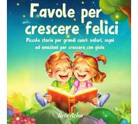 Favole per crescere felici.Piccole storie per grandi cuori: valori, sogni ed emozioni per crescere con gioia: Fiabe illustrate su emozioni: ... anni, per accrescere la fiducia in sé stessi